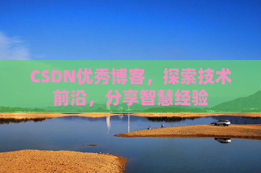 CSDN优秀博客,探索技术前沿,分享智慧经验