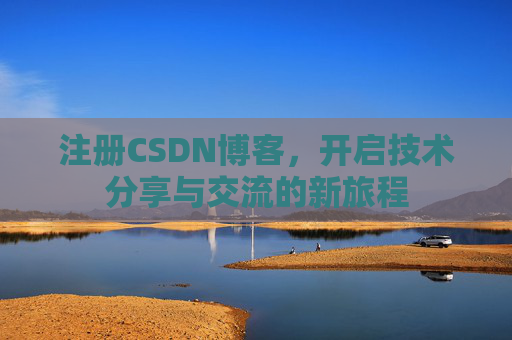 注册CSDN博客，开启技术分享与交流的新旅程